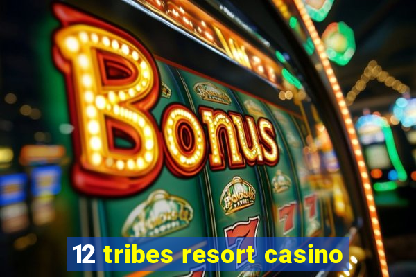 12 tribes resort casino