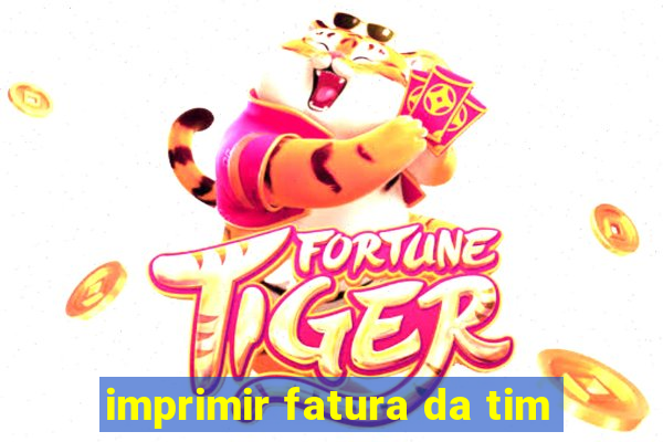 imprimir fatura da tim