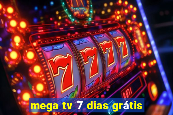 mega tv 7 dias grátis