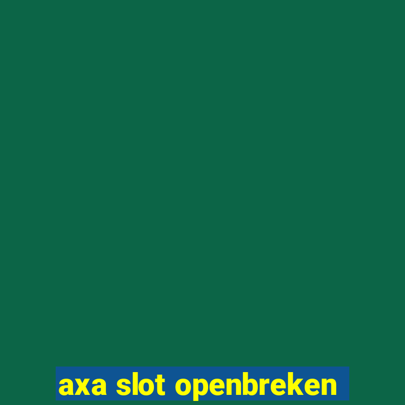 axa slot openbreken