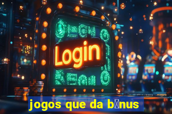 jogos que da b么nus