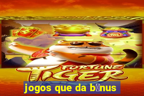 jogos que da b么nus