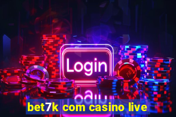 bet7k com casino live