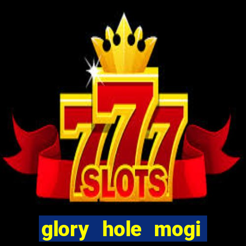 glory hole mogi das cruzes