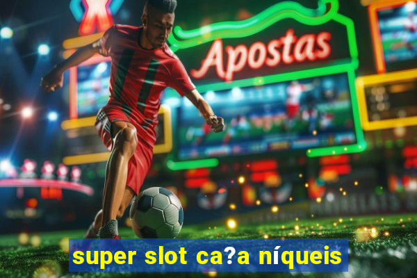 super slot ca?a níqueis