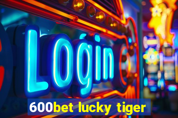 600bet lucky tiger