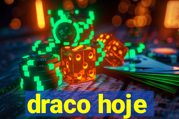 draco hoje