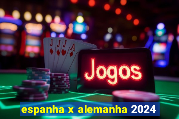 espanha x alemanha 2024