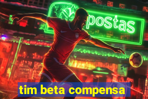 tim beta compensa