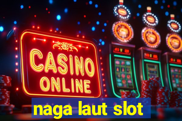 naga laut slot