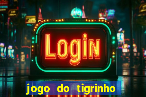 jogo do tigrinho que da dinheiro