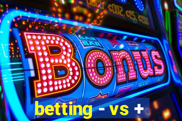 betting - vs +