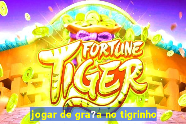 jogar de gra?a no tigrinho