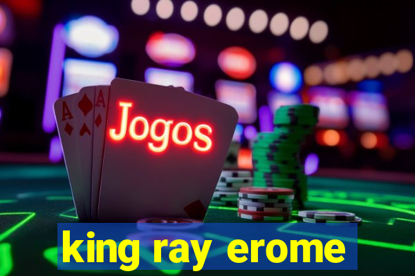 king ray erome