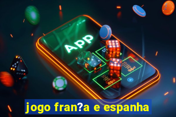 jogo fran?a e espanha