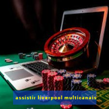 assistir liverpool multicanais