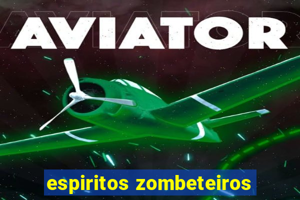 espiritos zombeteiros