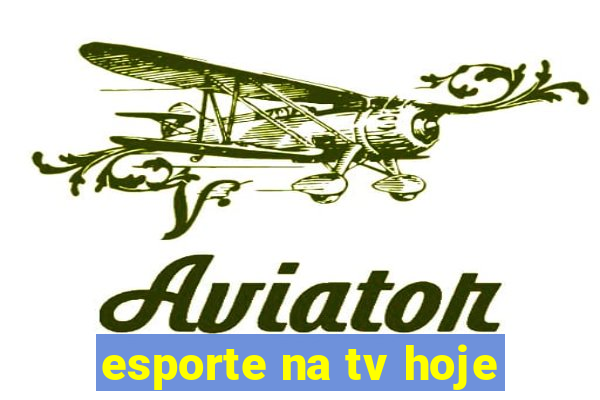 esporte na tv hoje