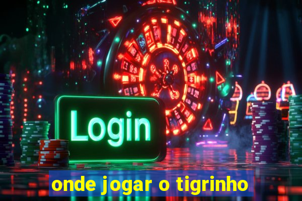 onde jogar o tigrinho