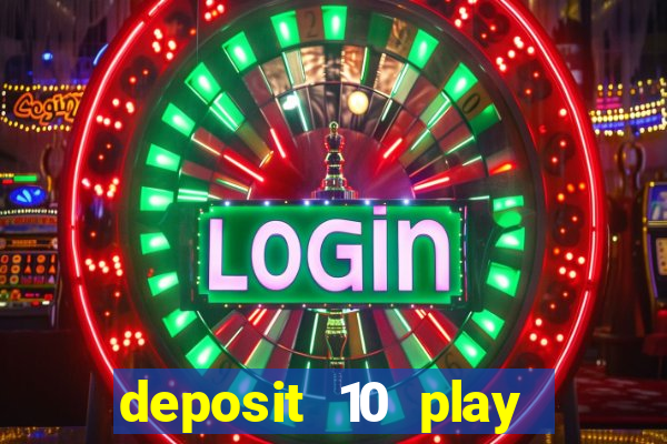 deposit 10 play with 40 casino