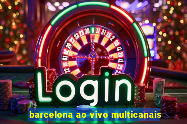 barcelona ao vivo multicanais