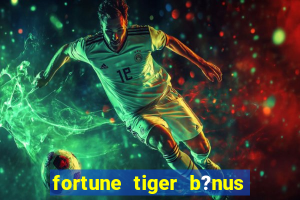 fortune tiger b?nus sem depósito