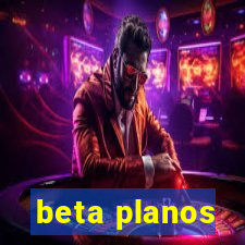 beta planos