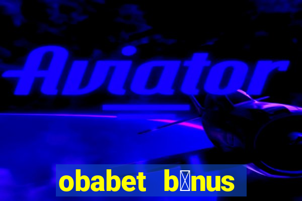 obabet b么nus fortune tiger