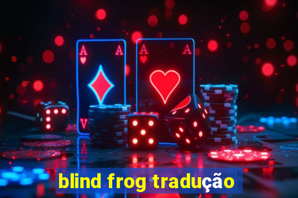 blind frog tradução