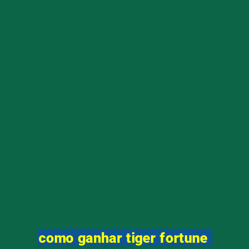 como ganhar tiger fortune