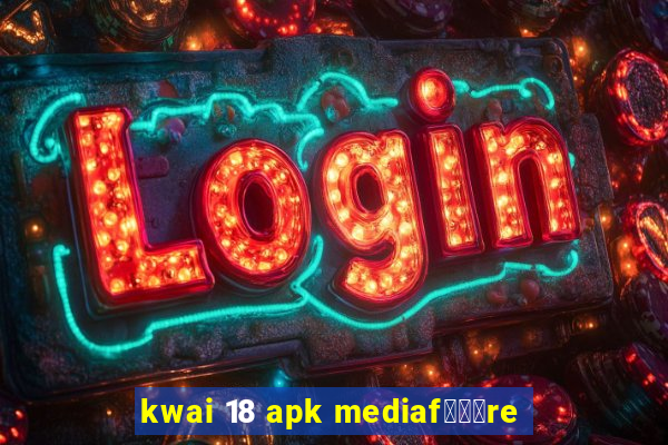 kwai 18 apk mediaf锟勶颈re