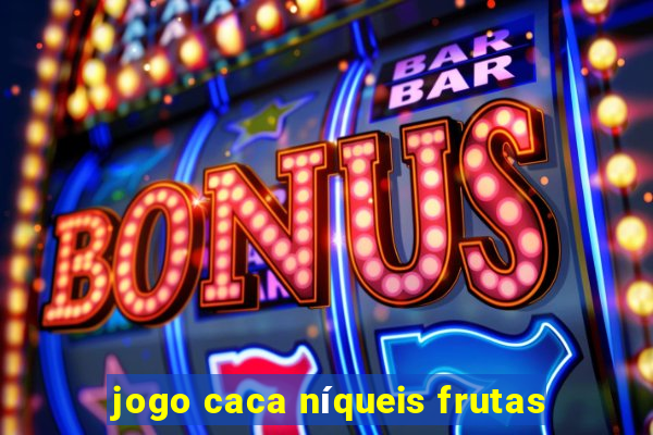 jogo caca níqueis frutas