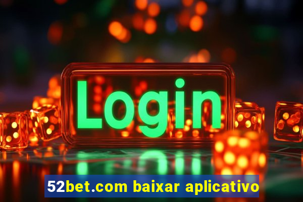 52bet.com baixar aplicativo