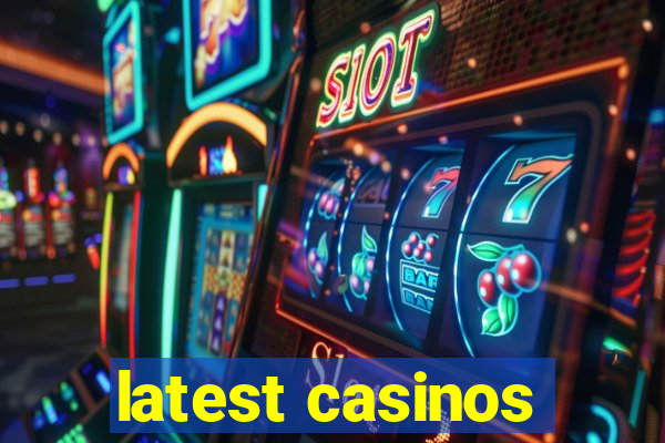 latest casinos