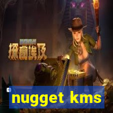 nugget kms