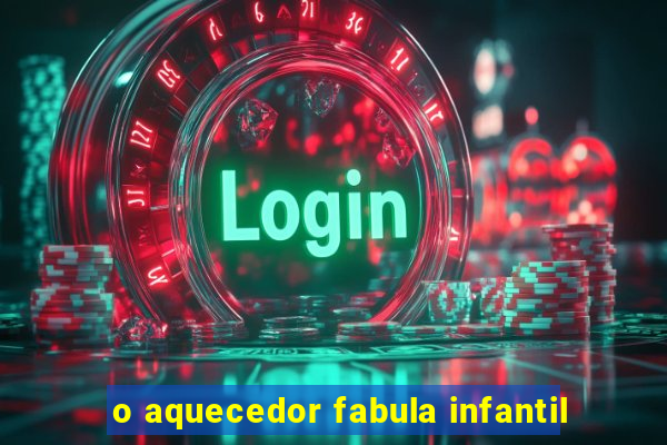 o aquecedor fabula infantil