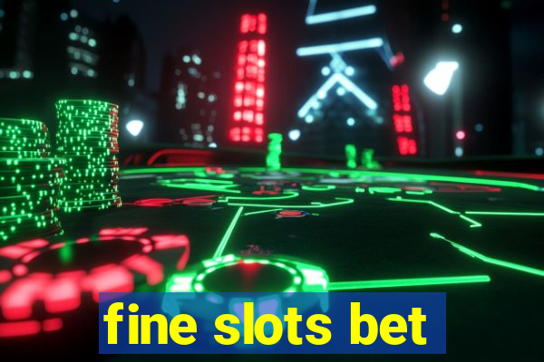 fine slots bet