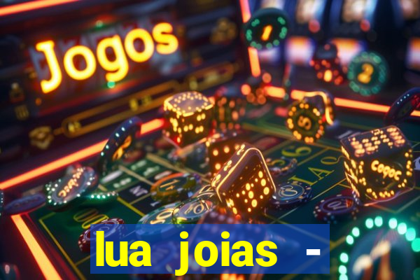 lua joias - reclame aqui