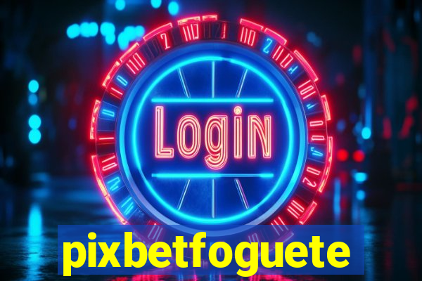 pixbetfoguete