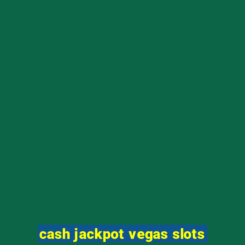 cash jackpot vegas slots