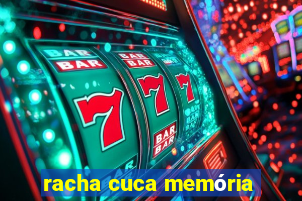 racha cuca memória