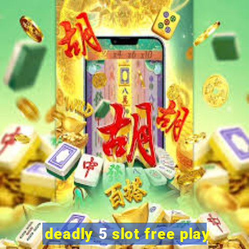 deadly 5 slot free play