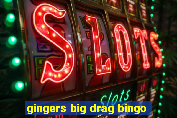 gingers big drag bingo