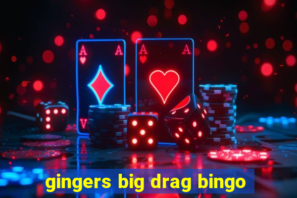 gingers big drag bingo