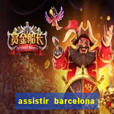 assistir barcelona ao vivo