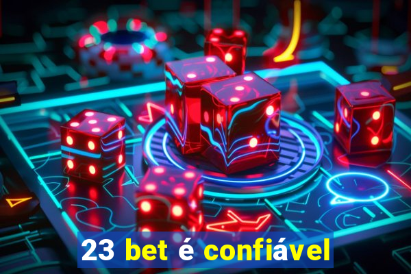 23 bet é confiável