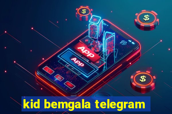 kid bemgala telegram