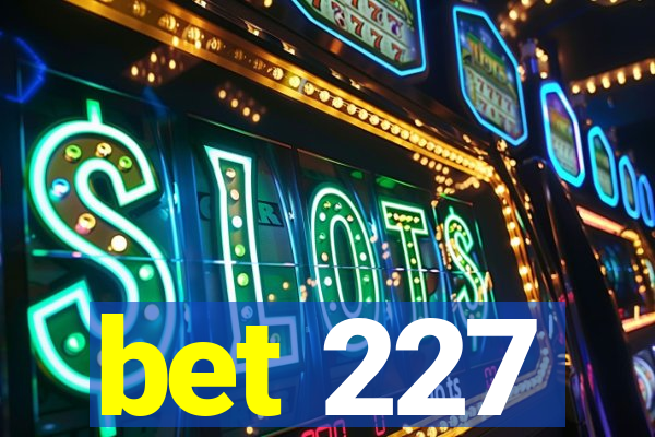 bet 227