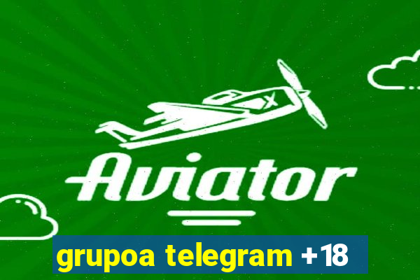 grupoa telegram +18