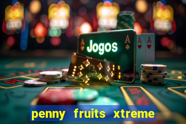 penny fruits xtreme slot free play